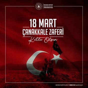 Rektörümüz Prof. Dr. İsmail Boz’un 18 Mart Şehitleri Anma ve Çanakkale Deniz Zaferi'nin 109. Yıl Dönümü Dolayısıyla Mesajı